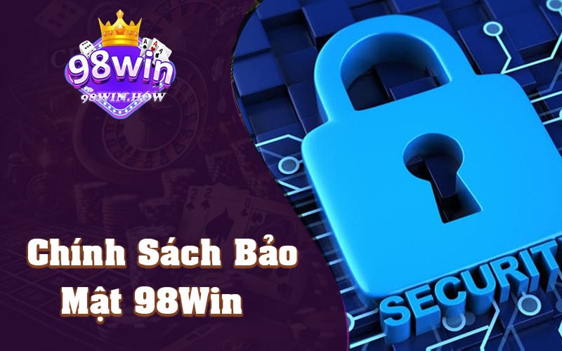 Chính Sách Bảo Mật 98Win Bảo Vệ An Toàn Người Dùng