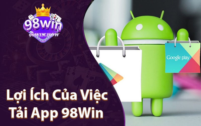 Lợi Ích Của Việc Tải App 98Win