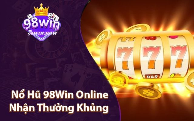 Nổ Hũ 98Win Online Nhận Thưởng Khủng