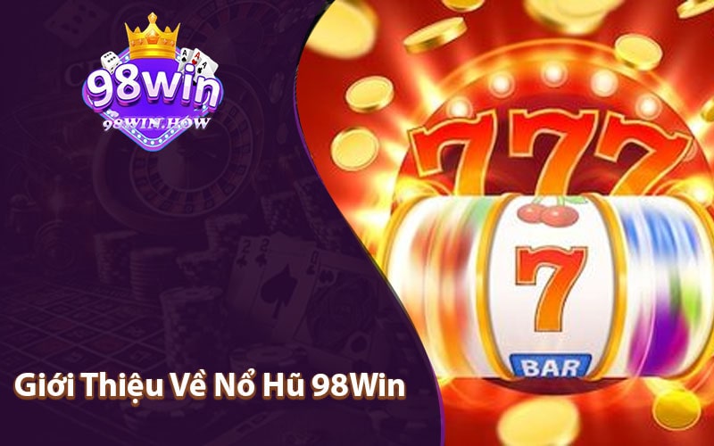 Giới Thiệu Về Nổ Hũ 98Win