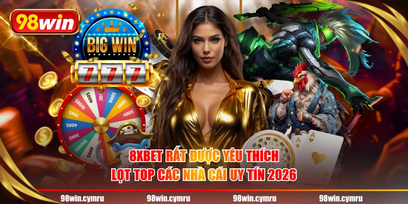8XBET rất được yêu thích, lọt top các nhà cái uy tín 2026