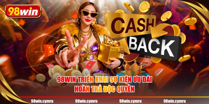 98WIN triển khai sự kiện ưu đãi hoàn trả độc quyền