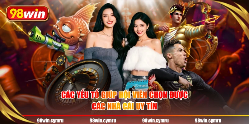Các yếu tố giúp hội viên chọn được các nhà cái uy tín