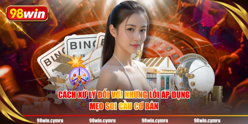 Cách xử lý đối với những lỗi áp dụng mẹo soi cầu cơ bản