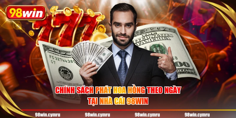 Chính sách phát hoa hồng theo ngày tại nhà cái 98WIN