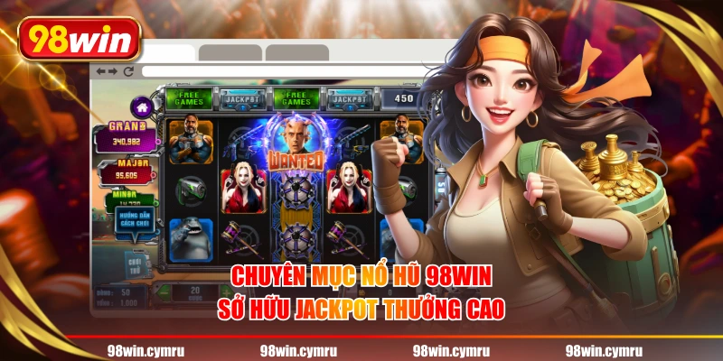 Chuyên mục Nổ Hũ 98WIN sở hữu Jackpot thưởng cao