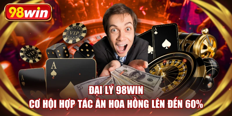 Đại Lý 98WIN - Cơ Hội Hợp Tác Ăn Hoa Hồng Lên Đến 60%