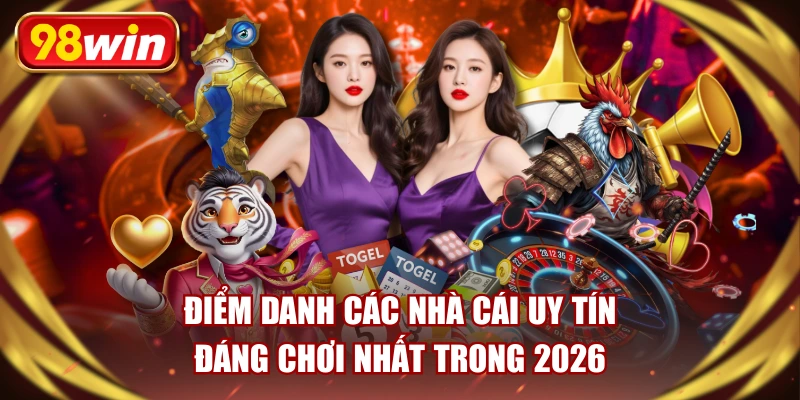 Nhà Cái Uy Tín | 98WIN Tổng Hợp Đáng Chơi Nhất Trong 2026