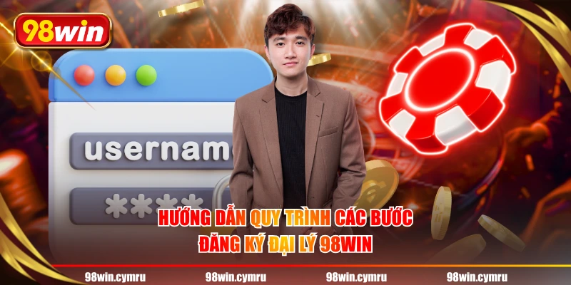 Hướng dẫn quy trình các bước đăng ký đại lý 98WIN