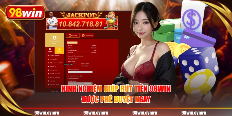 Kinh nghiệm giúp rút tiền 98WIN được phê duyệt ngay