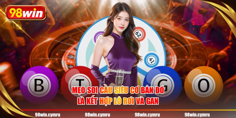 Mẹo soi cầu siêu cơ bản đó là kết hợp lô rơi và gan