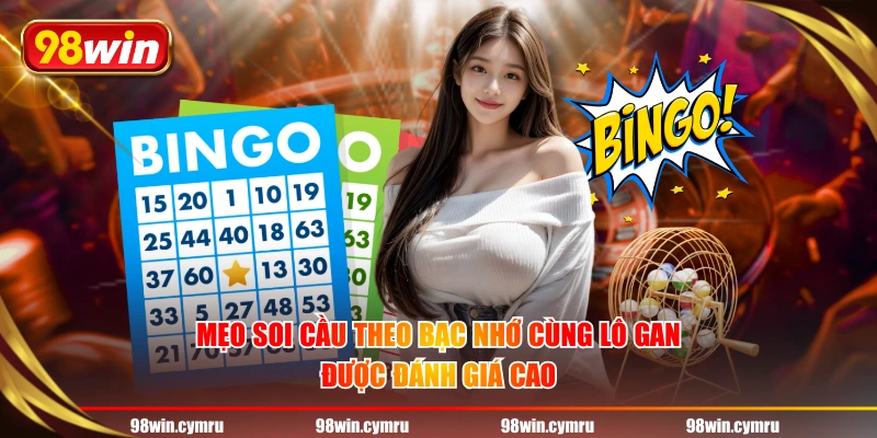 Mẹo soi cầu theo bạc nhớ cùng lô gan được đánh giá cao
