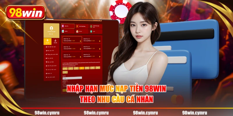 Nhập hạn mức nạp tiền 98WIN theo nhu cầu cá nhân