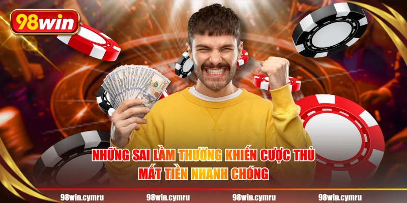 Những sai lầm thường khiến cược thủ mất tiền nhanh chóng