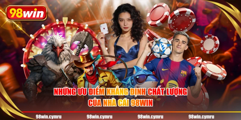 Những ưu điểm khẳng định chất lượng của nhà cái 98WIN