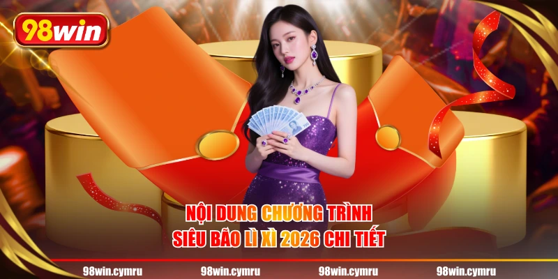 Nội dung chương trình Siêu Bão Lì Xì 2026 chi tiết