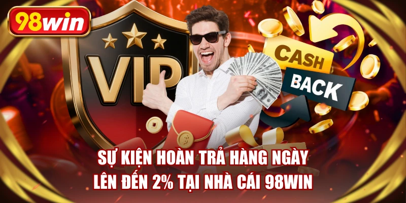 Sự Kiện Hoàn Trả Hàng Ngày Lên Đến 2% Tại Nhà Cái 98WIN