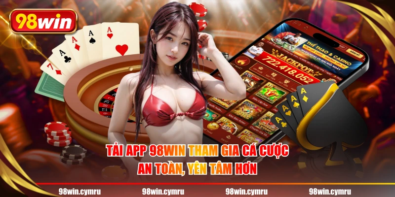 Tải app 98WIN tham gia cá cược an toàn, yên tâm hơn