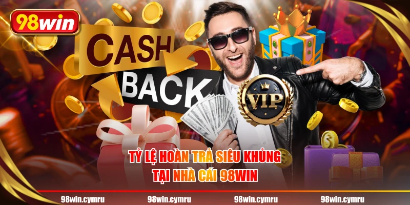 Tỷ lệ hoàn trả siêu khủng tại nhà cái 98WIN