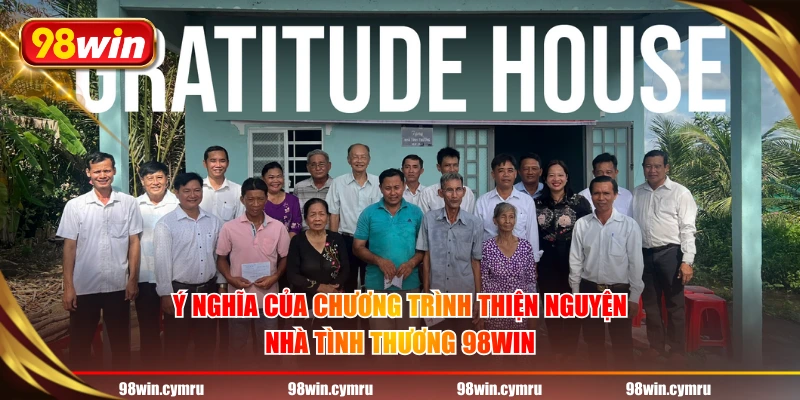 Ý nghĩa của chương trình thiện nguyện nhà tình thương 98WIN